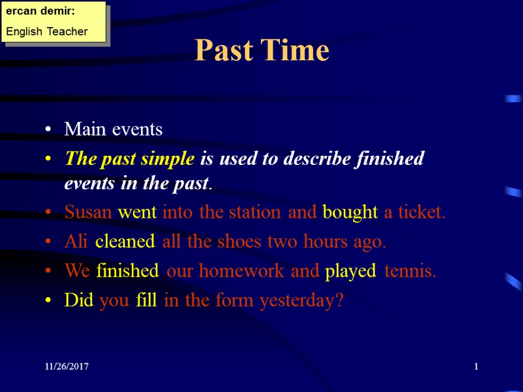 11/26/2017 1 Past Time Main events The past simple is used to describe finished